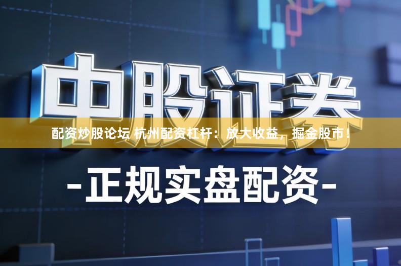 配资炒股论坛 杭州配资杠杆:放大收益,掘金股市!