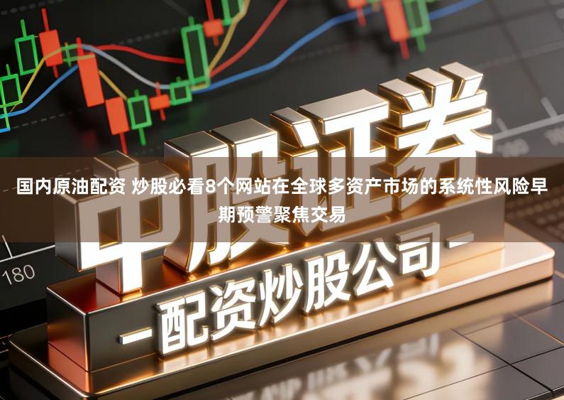 国内原油配资 炒股必看8个网站在全球多资产市场的系统性风险早期预警聚焦交易