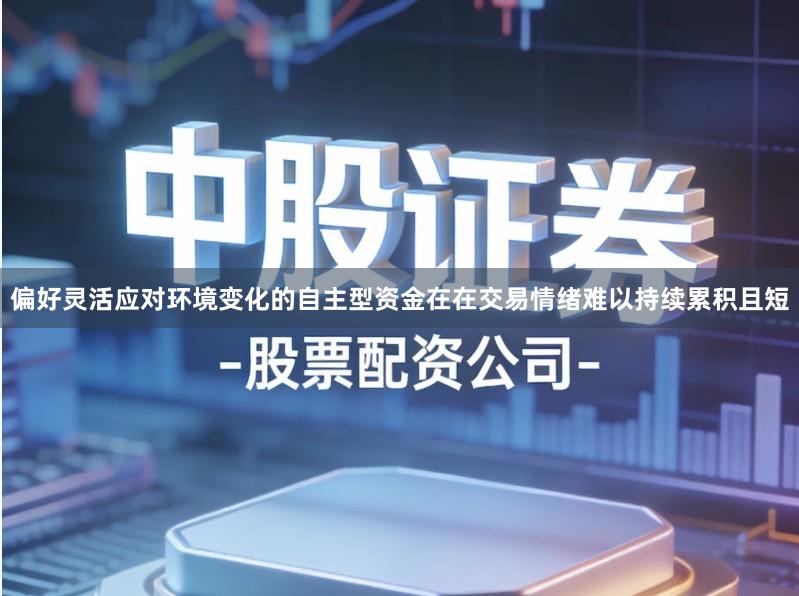 偏好灵活应对环境变化的自主型资金在在交易情绪难以持续累积且短