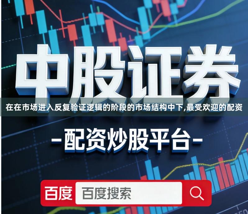 在在市场进入反复验证逻辑的阶段的市场结构中下,最受欢迎的配资