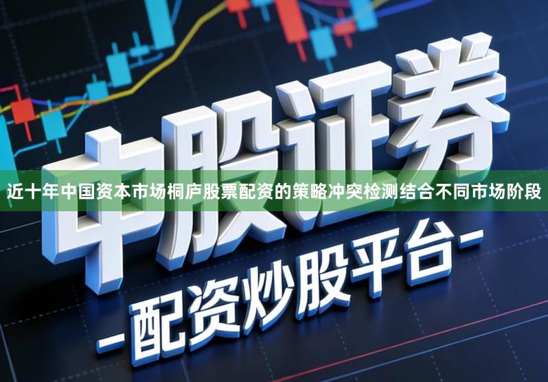 近十年中国资本市场桐庐股票配资的策略冲突检测结合不同市场阶段