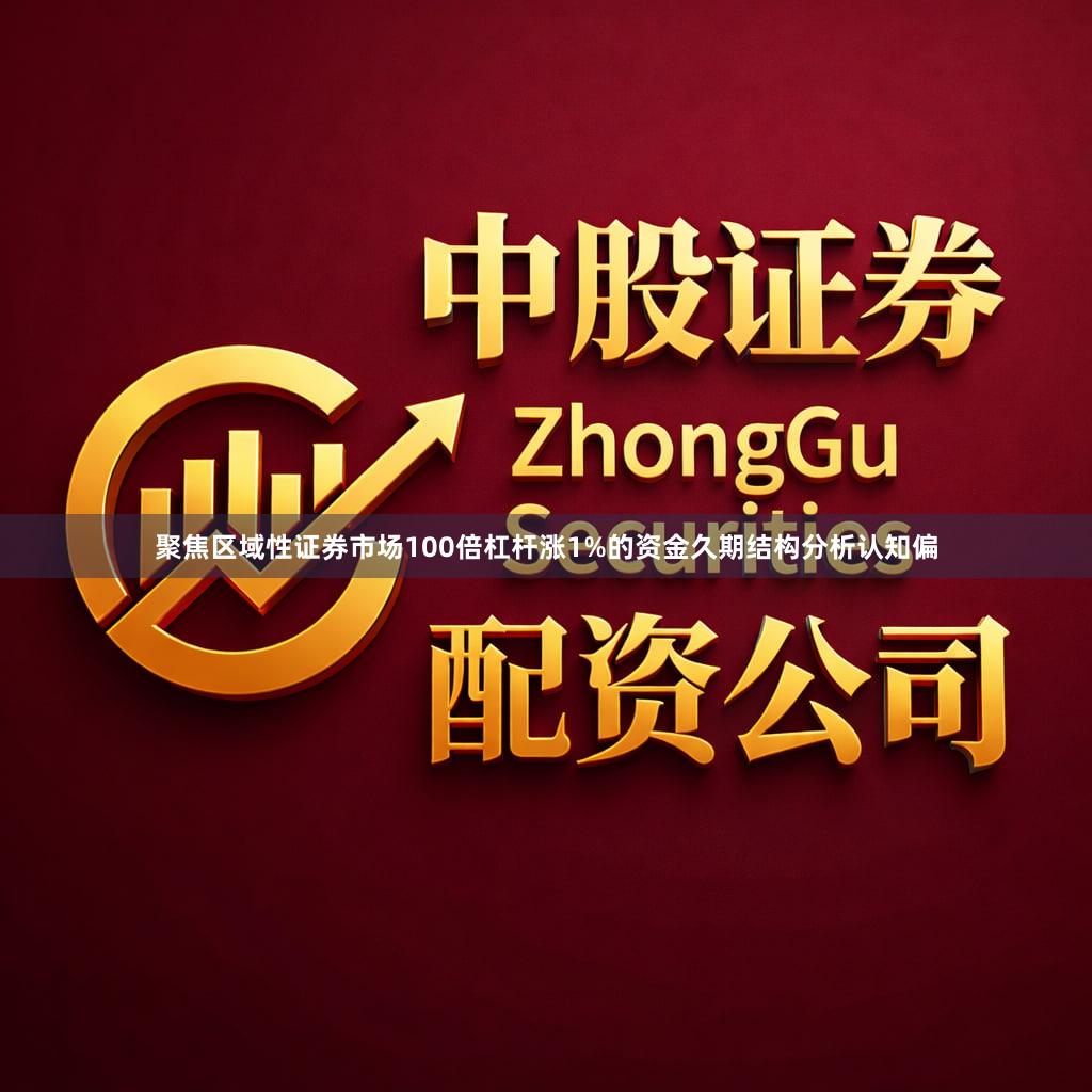 聚焦区域性证券市场100倍杠杆涨1%的资金久期结构分析认知偏