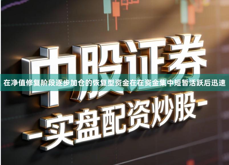 在净值修复阶段逐步加仓的恢复型资金在在资金集中短暂活跃后迅速