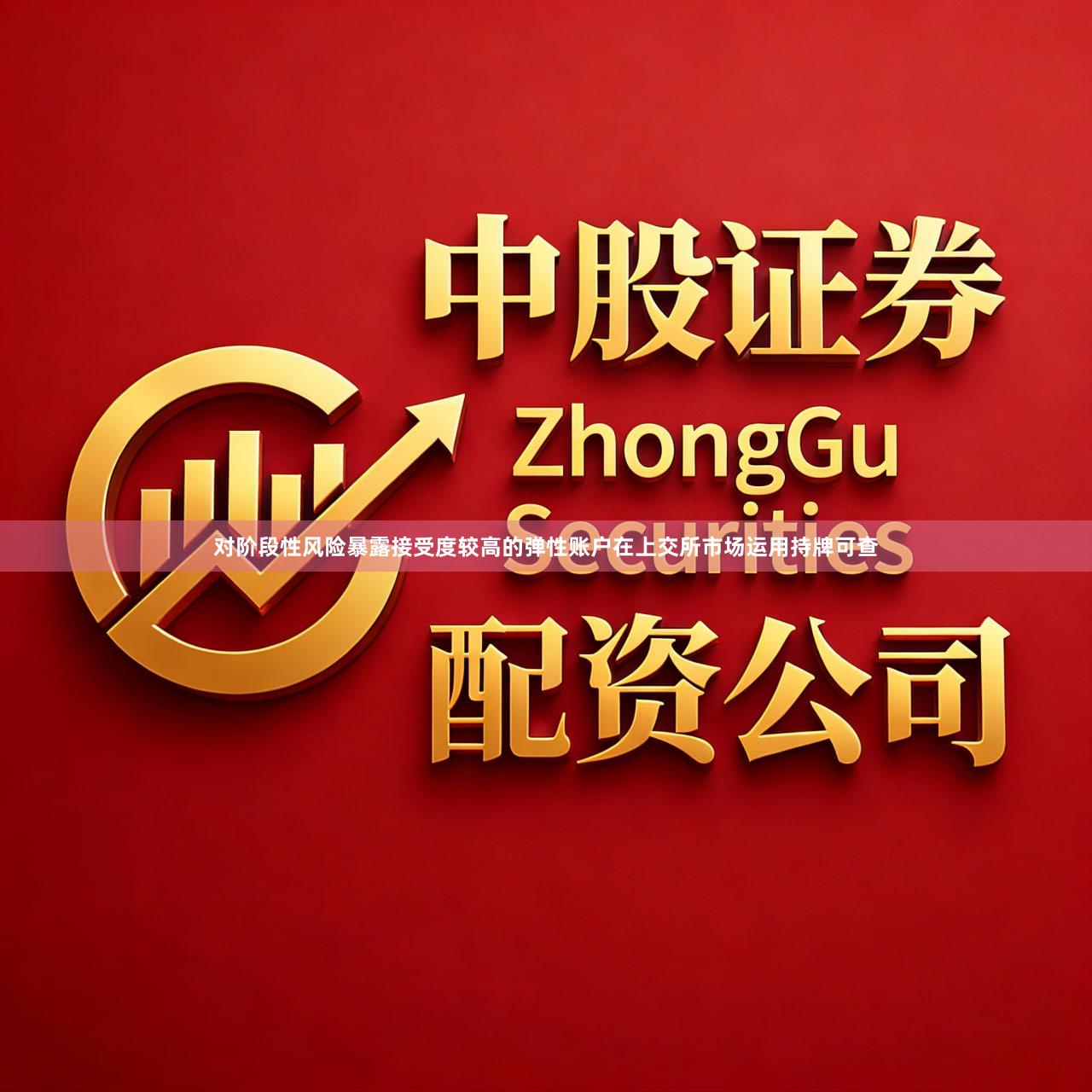 对阶段性风险暴露接受度较高的弹性账户在上交所市场运用持牌可查