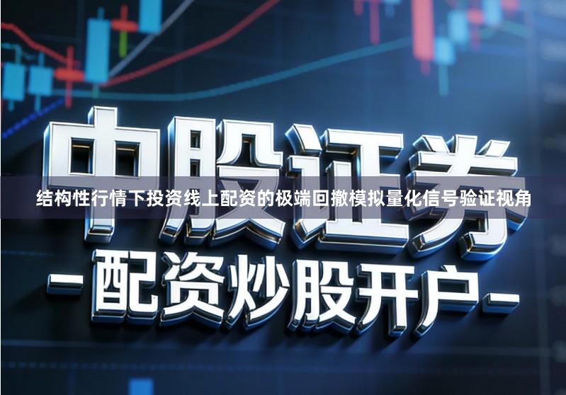 结构性行情下投资线上配资的极端回撤模拟量化信号验证视角