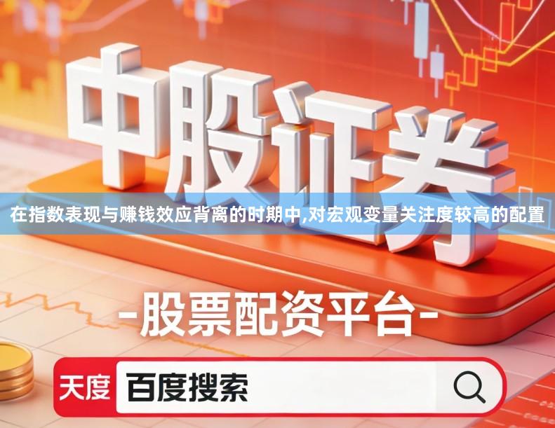 在指数表现与赚钱效应背离的时期中,对宏观变量关注度较高的配置