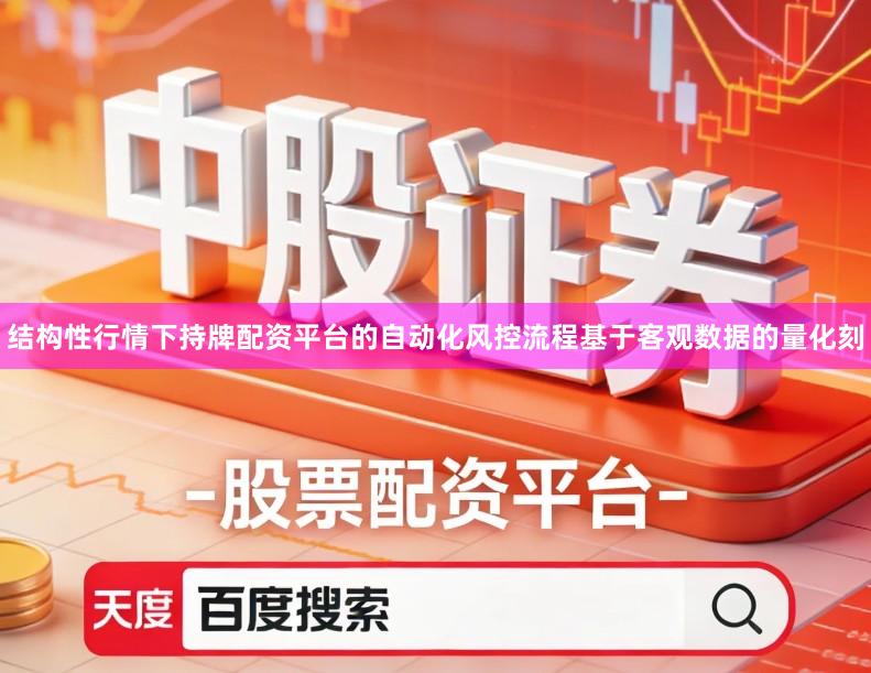 结构性行情下持牌配资平台的自动化风控流程基于客观数据的量化刻