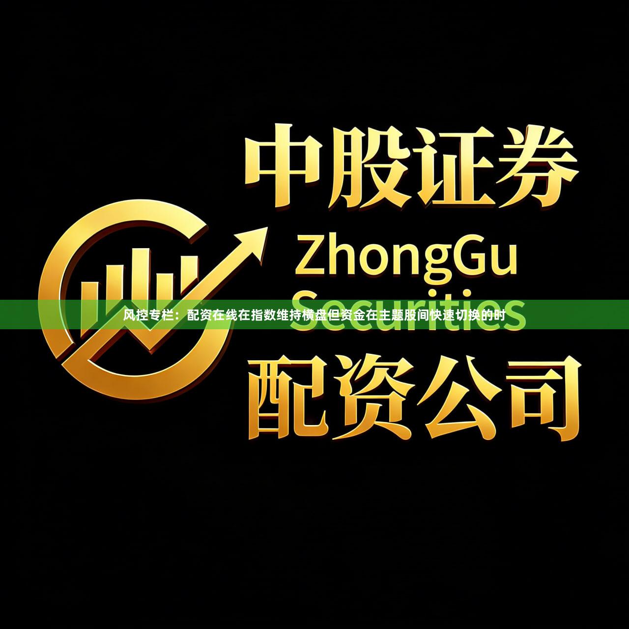风控专栏：配资在线在指数维持横盘但资金在主题股间快速切换的时