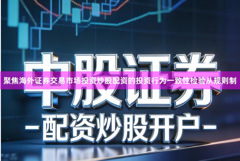 聚焦海外证券交易市场投资炒股配资的投资行为一致性检验从规则制