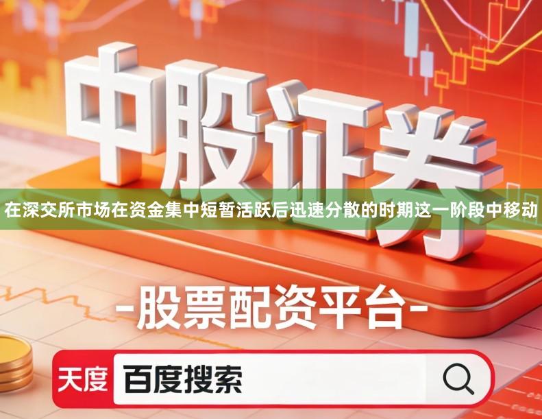 在深交所市场在资金集中短暂活跃后迅速分散的时期这一阶段中移动